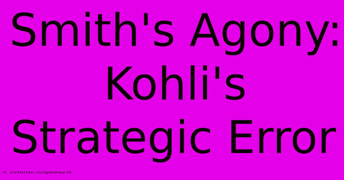 Smith's Agony: Kohli's Strategic Error