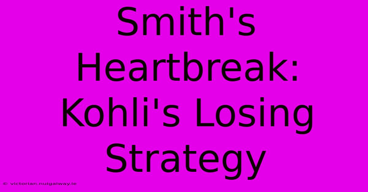 Smith's Heartbreak: Kohli's Losing Strategy