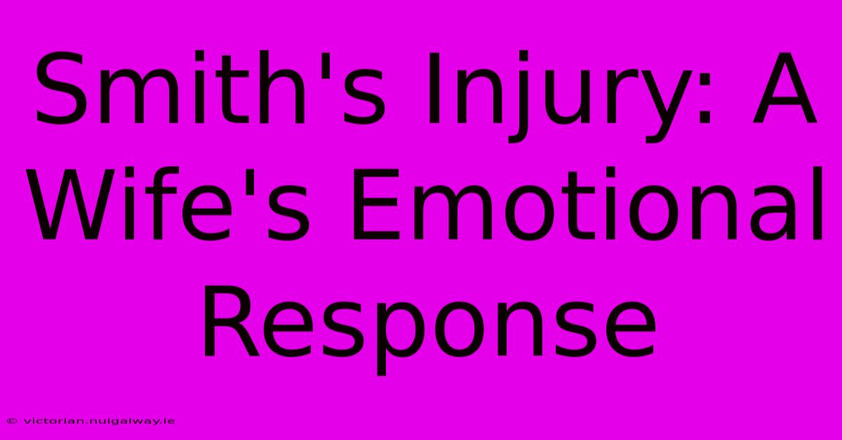 Smith's Injury: A Wife's Emotional Response