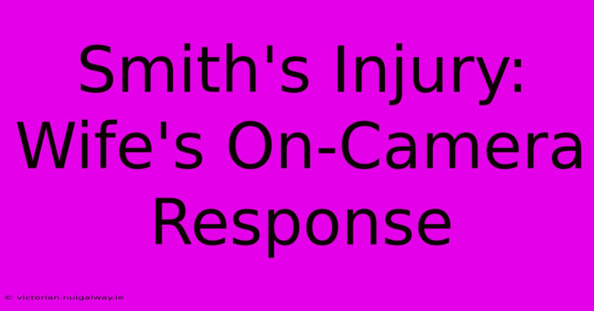 Smith's Injury: Wife's On-Camera Response