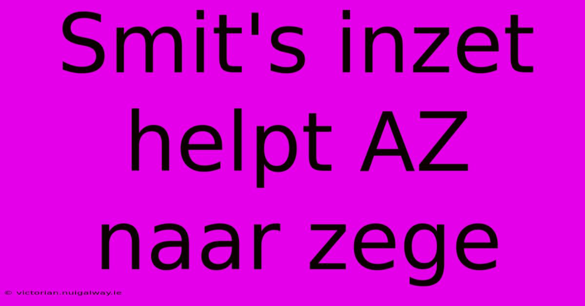 Smit's Inzet Helpt AZ Naar Zege