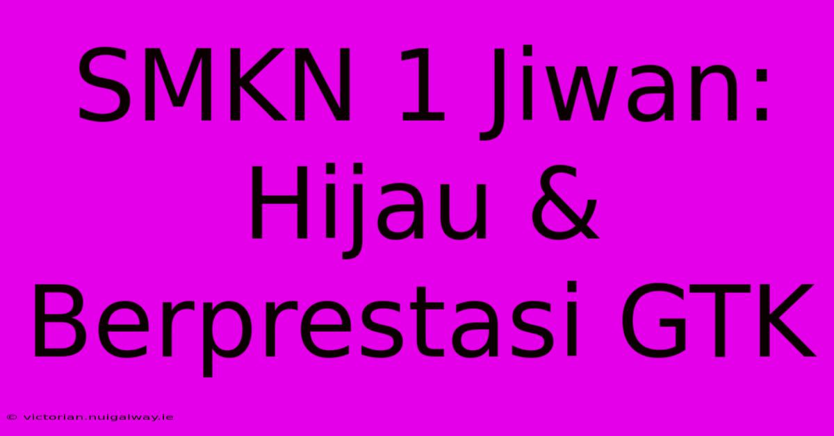 SMKN 1 Jiwan: Hijau & Berprestasi GTK