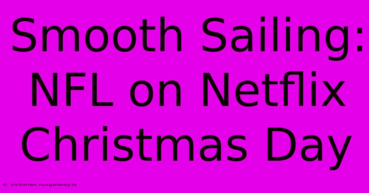 Smooth Sailing: NFL On Netflix Christmas Day