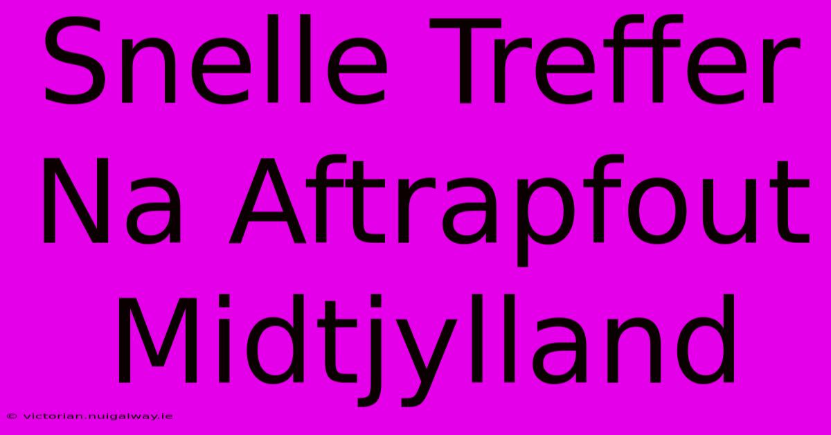 Snelle Treffer Na Aftrapfout Midtjylland 