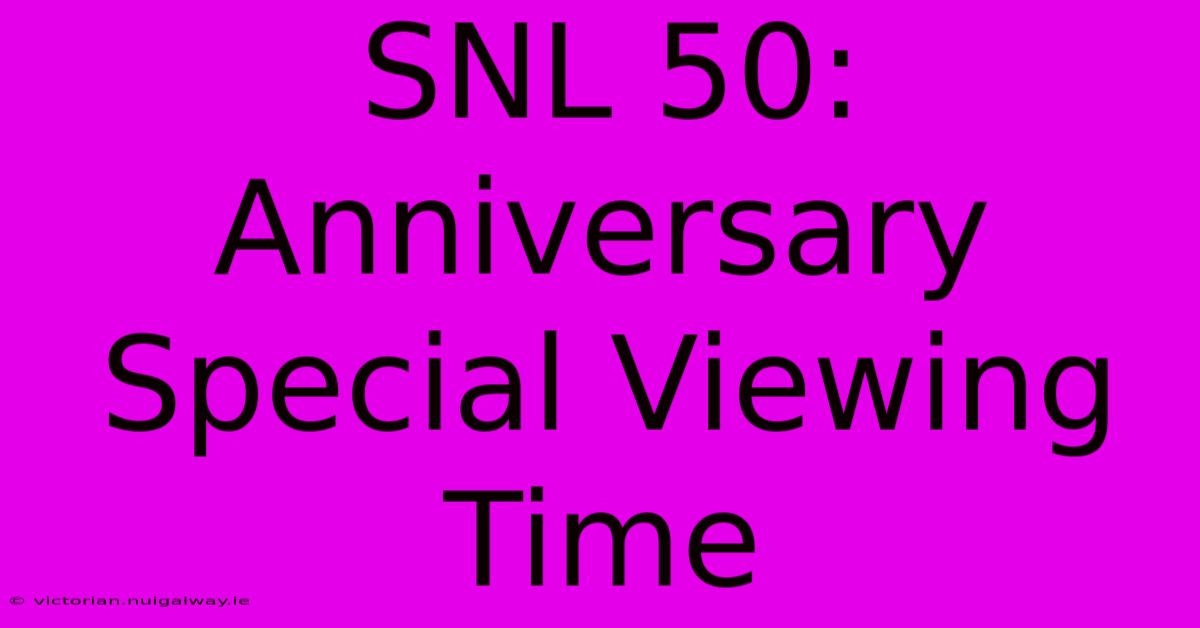 SNL 50: Anniversary Special Viewing Time