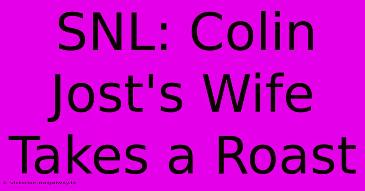 SNL: Colin Jost's Wife Takes A Roast