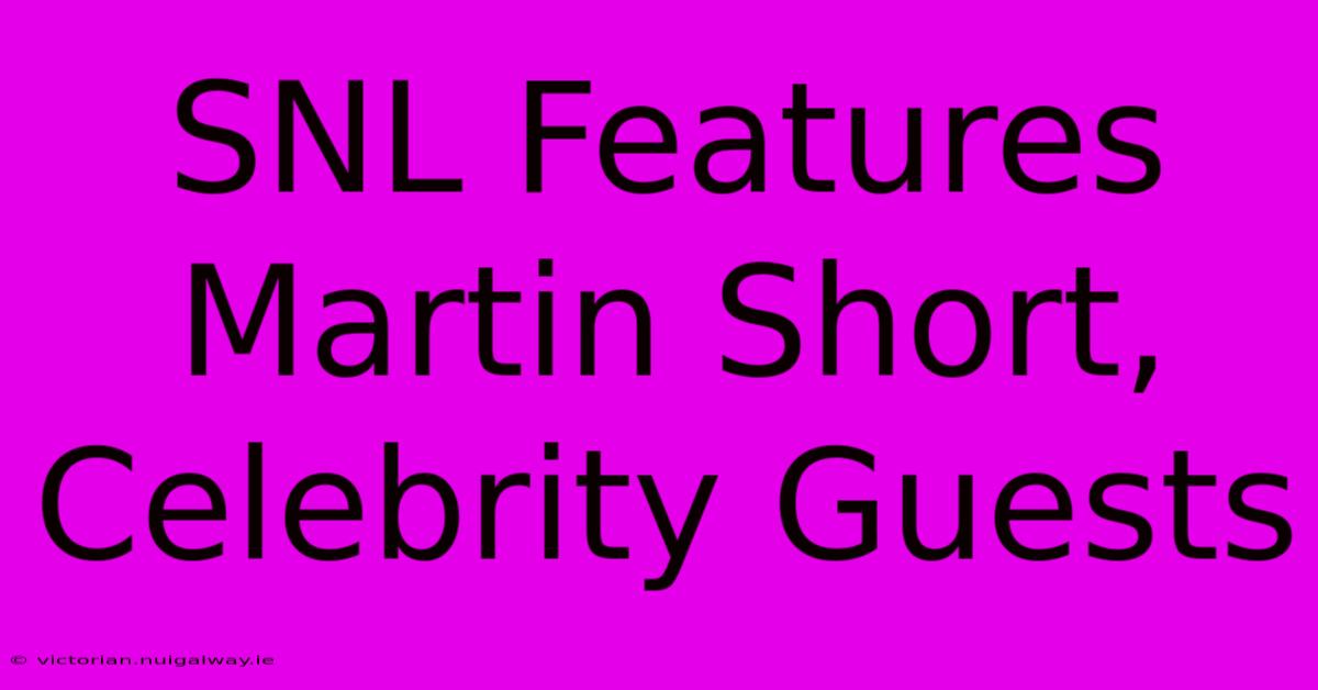 SNL Features Martin Short, Celebrity Guests