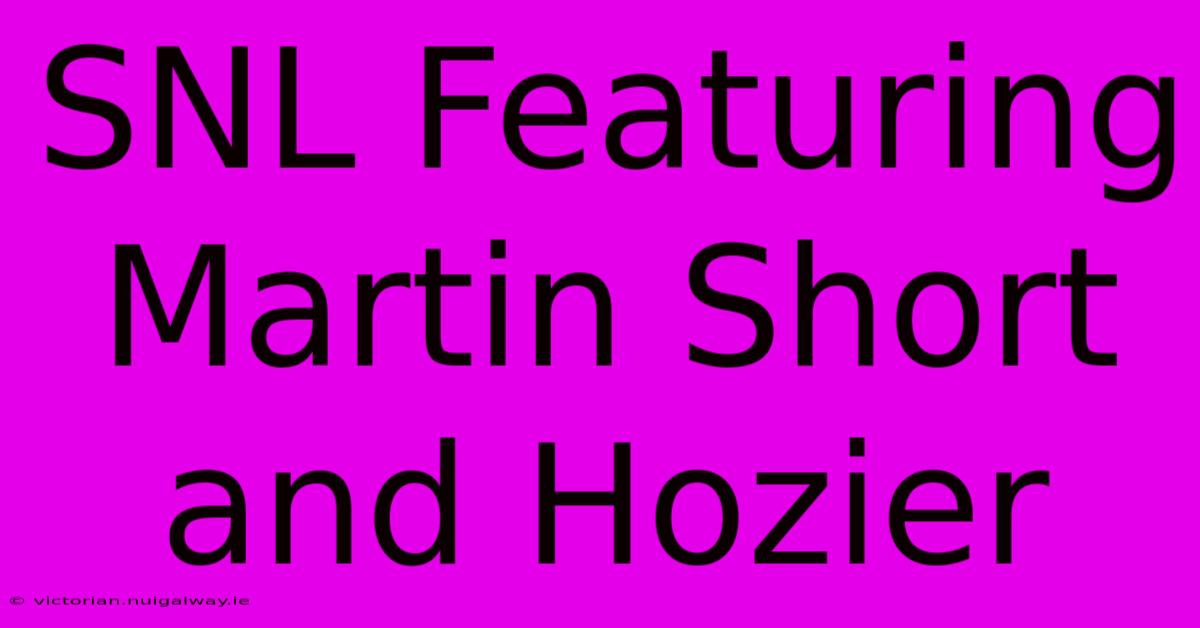 SNL Featuring Martin Short And Hozier