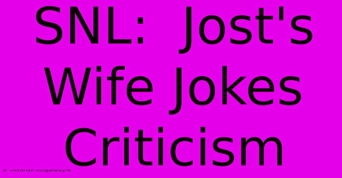 SNL:  Jost's Wife Jokes Criticism