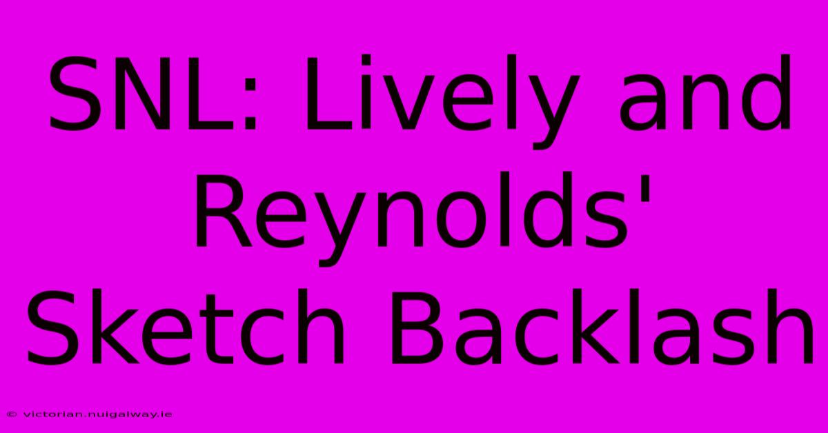 SNL: Lively And Reynolds' Sketch Backlash