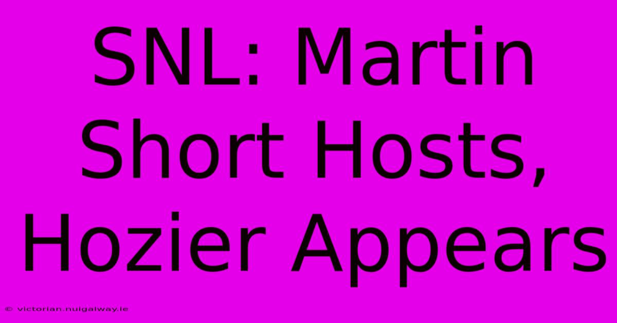 SNL: Martin Short Hosts, Hozier Appears