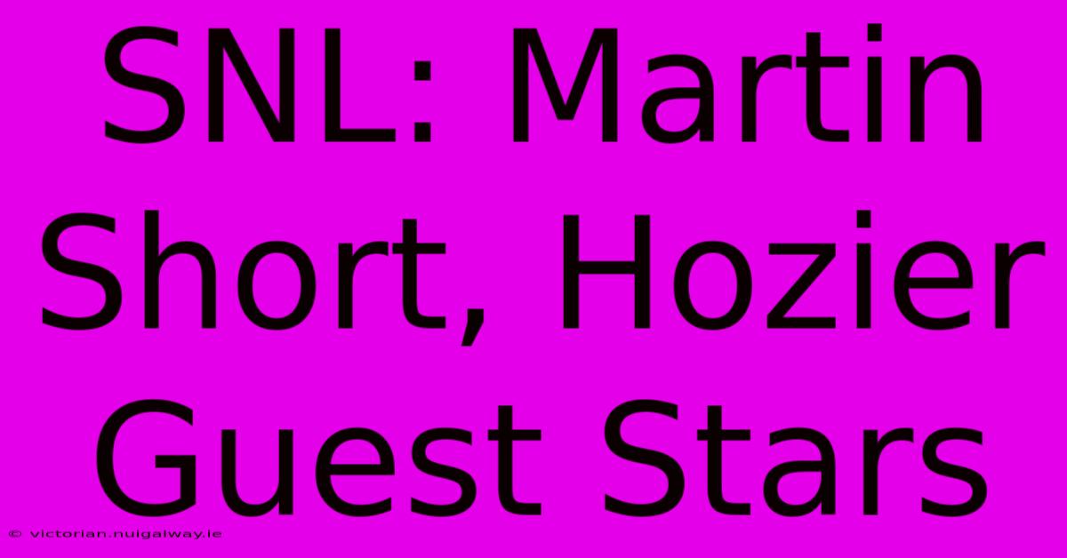 SNL: Martin Short, Hozier Guest Stars