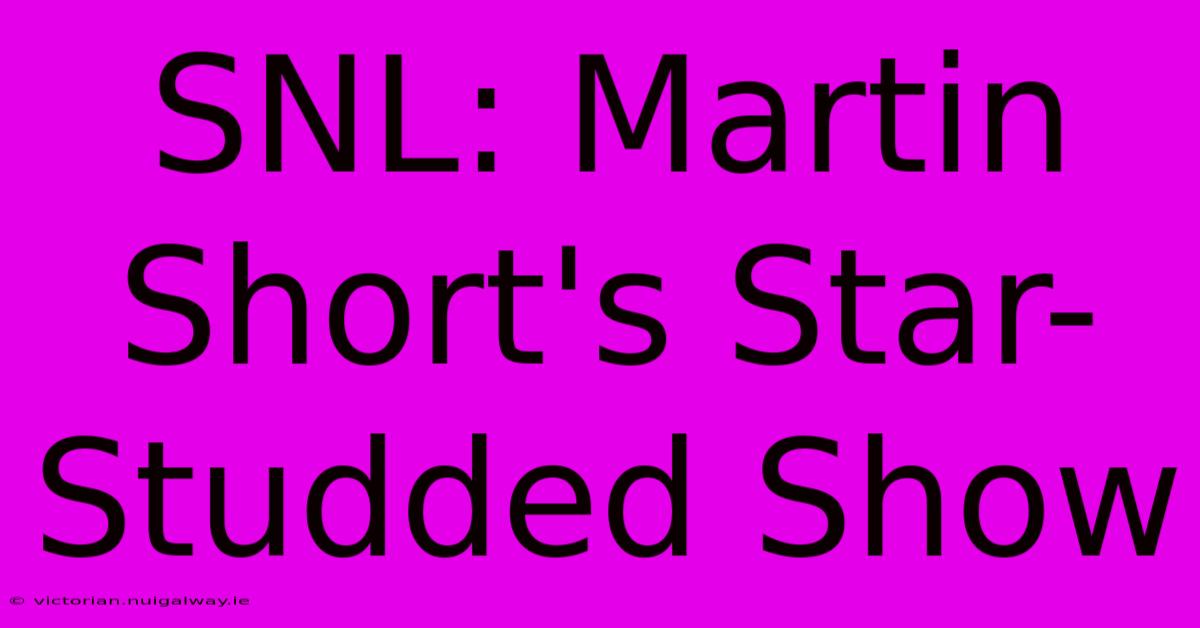 SNL: Martin Short's Star-Studded Show