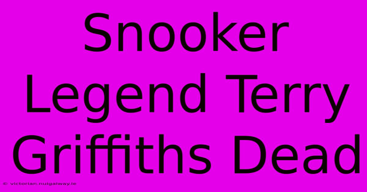 Snooker Legend Terry Griffiths Dead