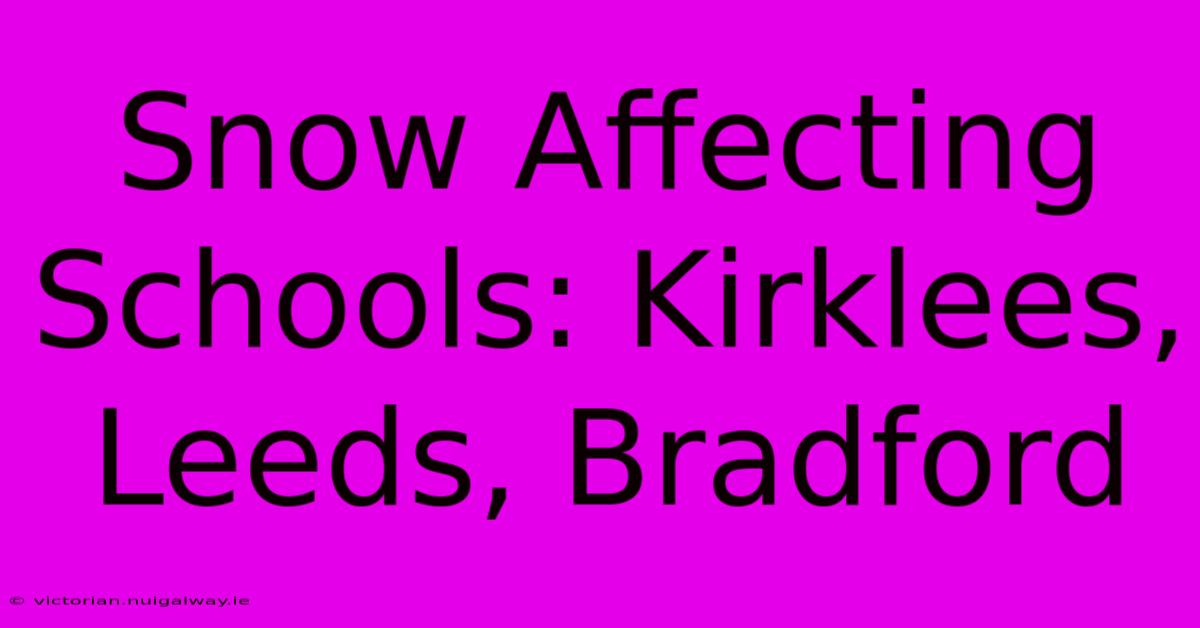 Snow Affecting Schools: Kirklees, Leeds, Bradford