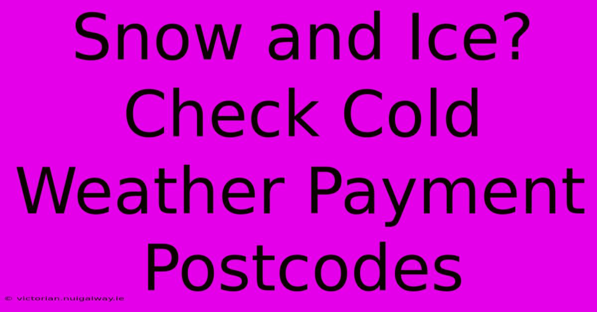 Snow And Ice? Check Cold Weather Payment Postcodes