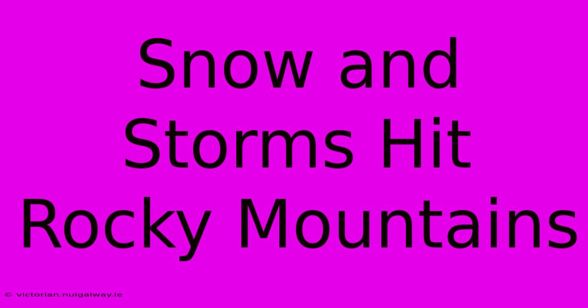 Snow And Storms Hit Rocky Mountains