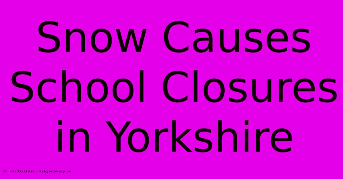 Snow Causes School Closures In Yorkshire