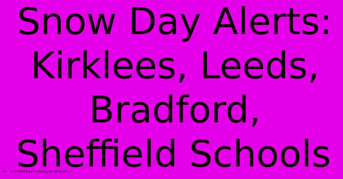 Snow Day Alerts: Kirklees, Leeds, Bradford, Sheffield Schools