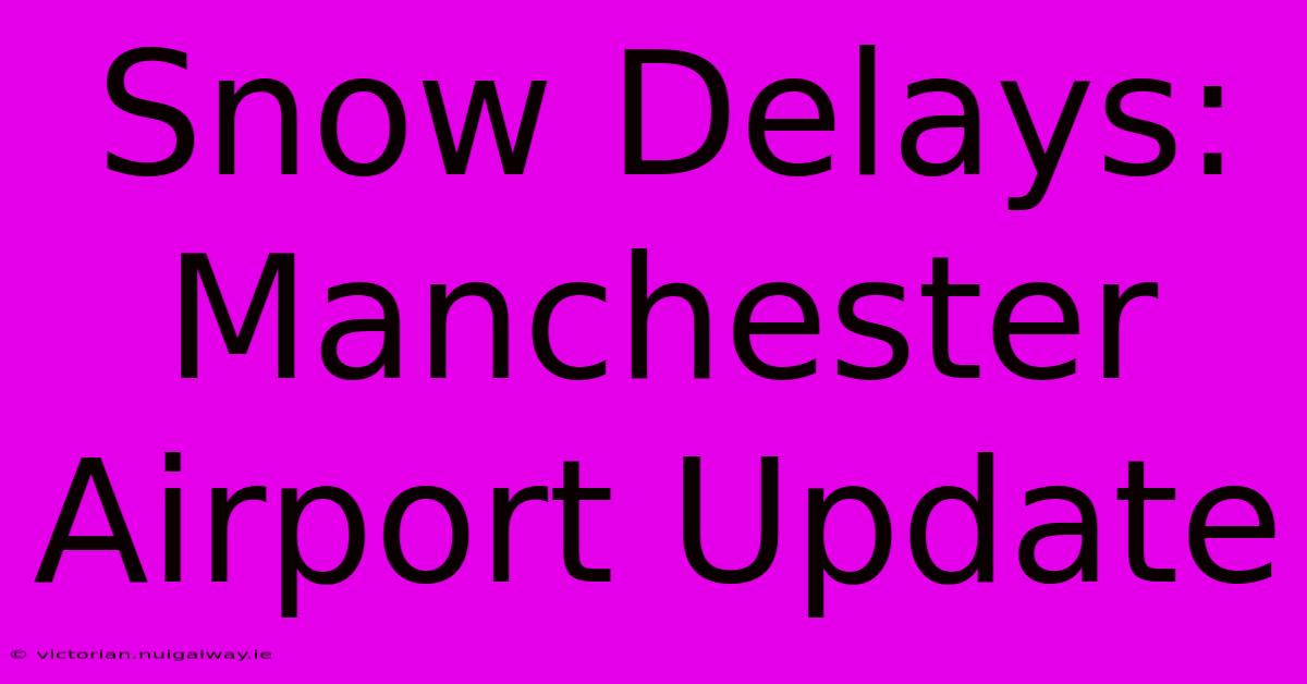 Snow Delays: Manchester Airport Update