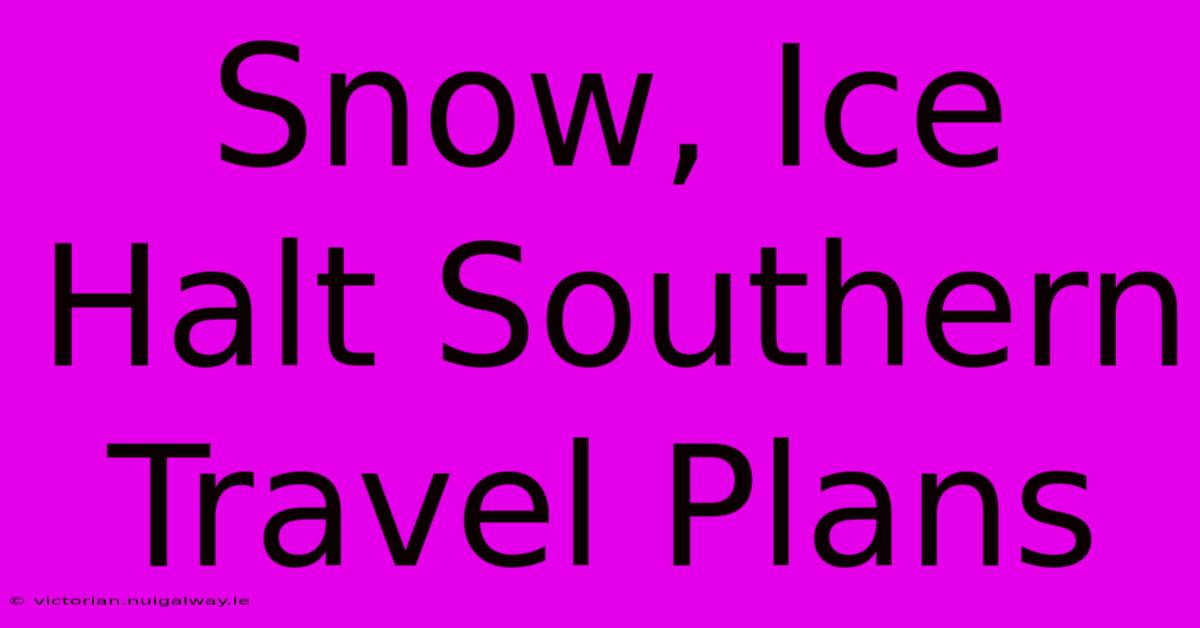 Snow, Ice Halt Southern Travel Plans