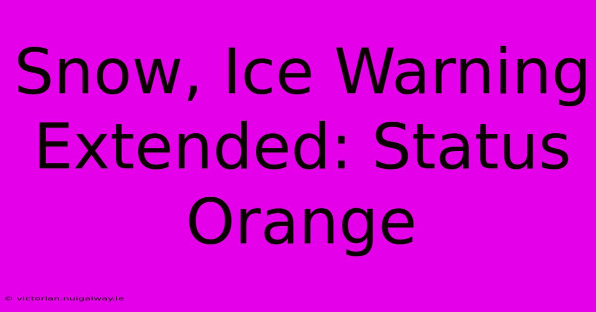 Snow, Ice Warning Extended: Status Orange