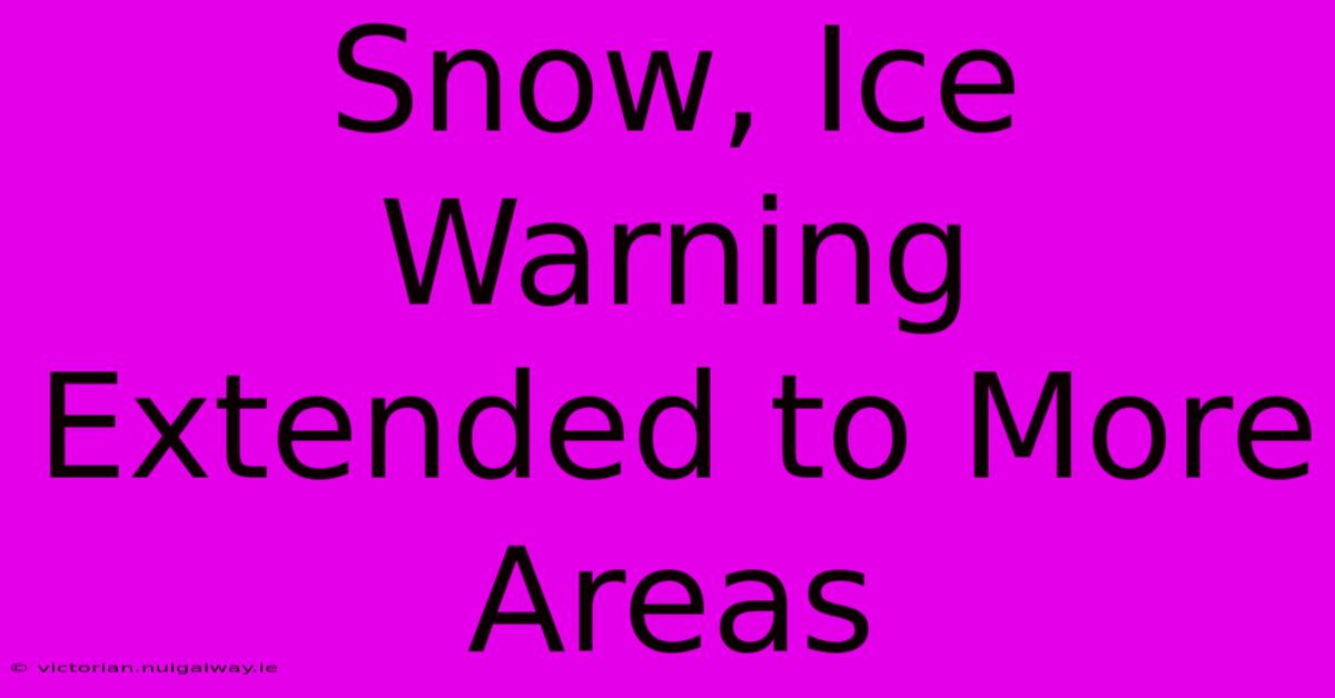 Snow, Ice Warning Extended To More Areas