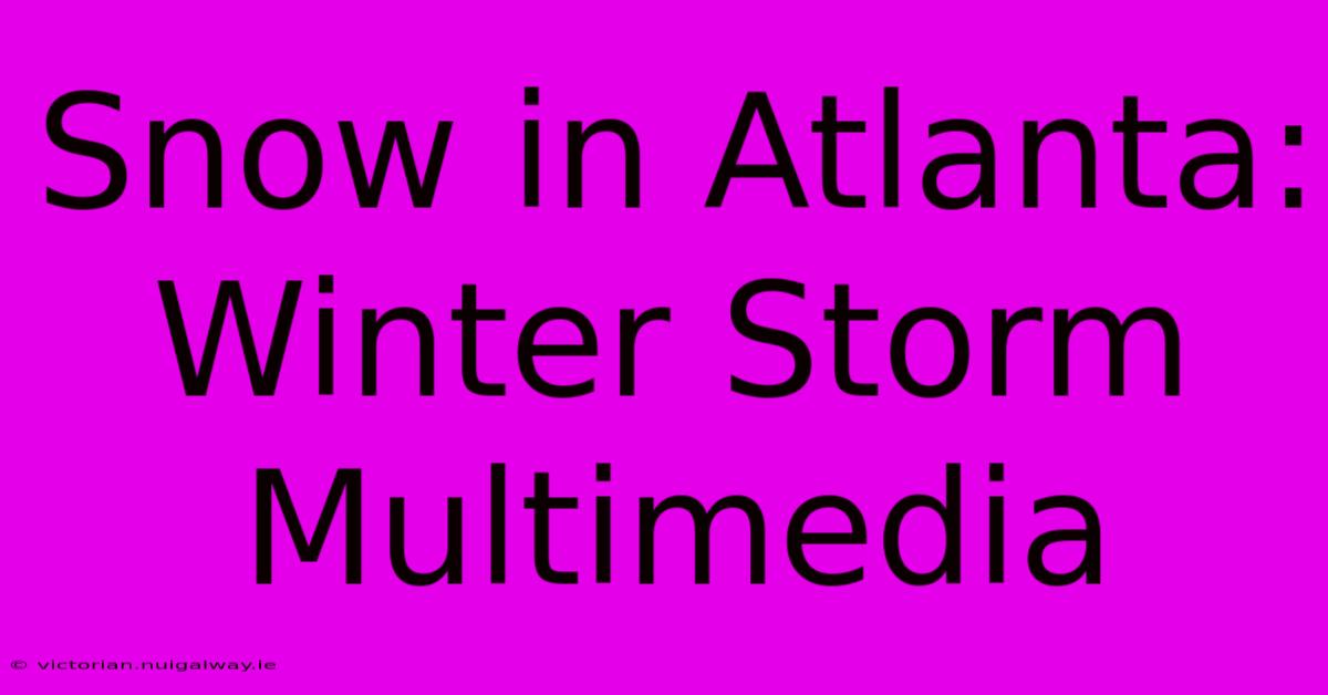 Snow In Atlanta: Winter Storm Multimedia