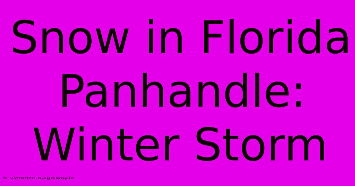 Snow In Florida Panhandle: Winter Storm