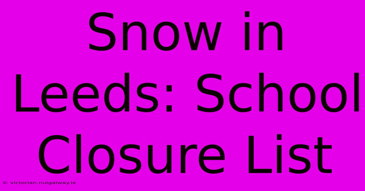 Snow In Leeds: School Closure List