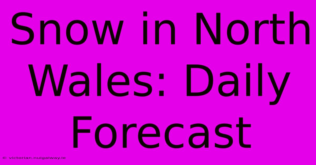 Snow In North Wales: Daily Forecast