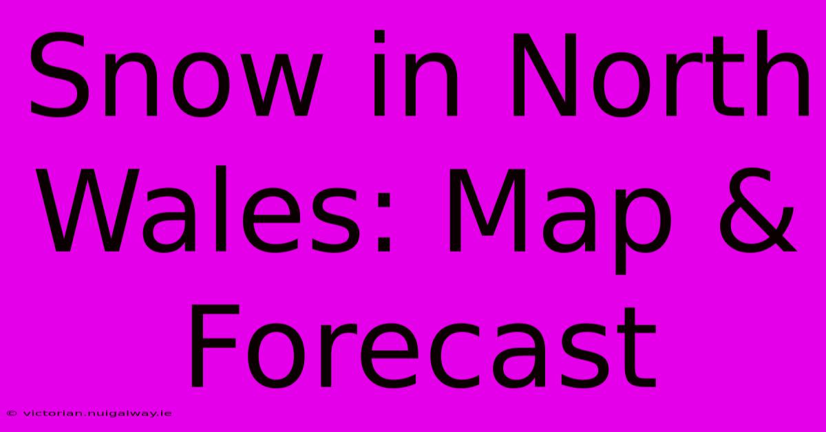 Snow In North Wales: Map & Forecast