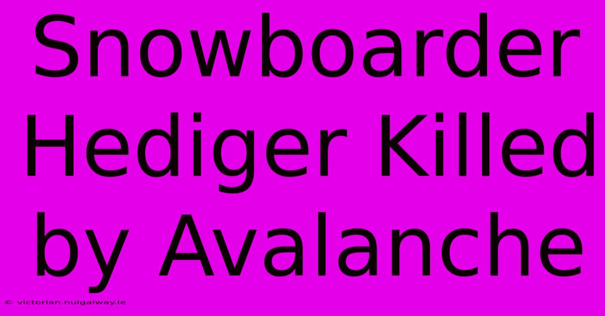 Snowboarder Hediger Killed By Avalanche