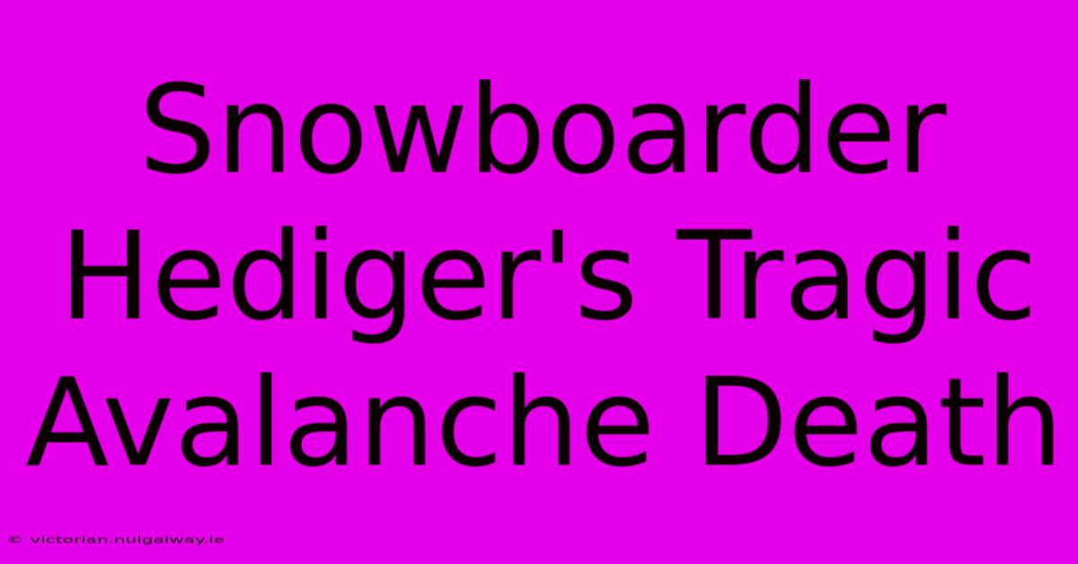 Snowboarder Hediger's Tragic Avalanche Death