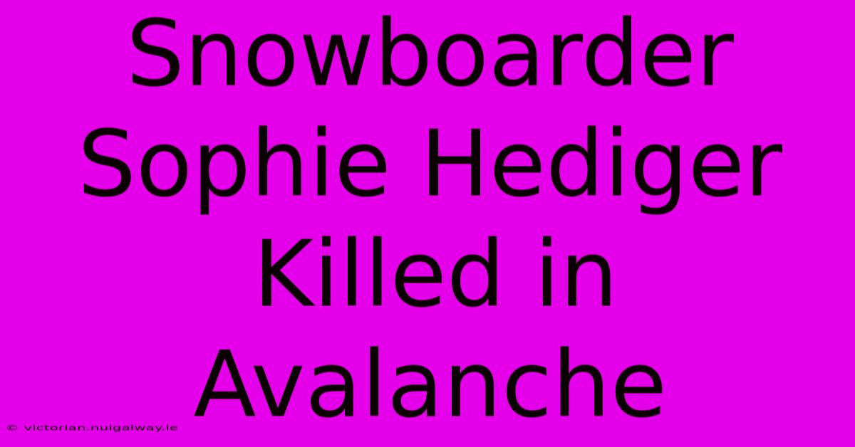 Snowboarder Sophie Hediger Killed In Avalanche