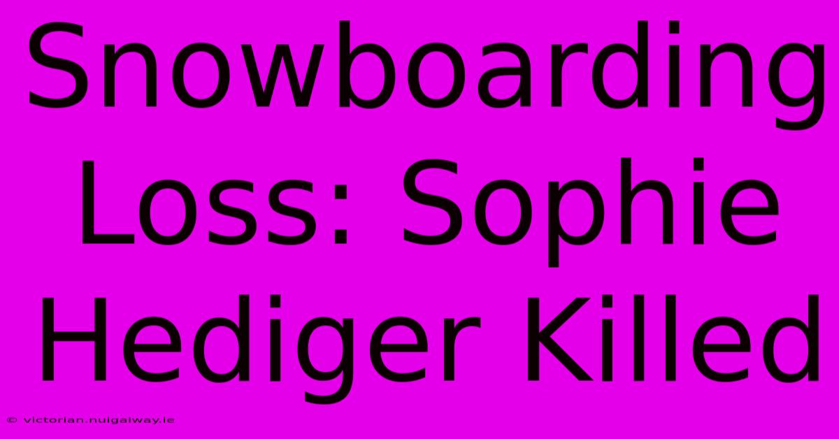 Snowboarding Loss: Sophie Hediger Killed