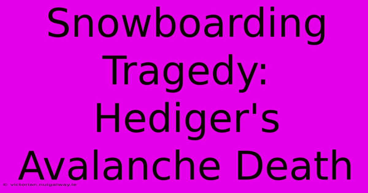 Snowboarding Tragedy: Hediger's Avalanche Death