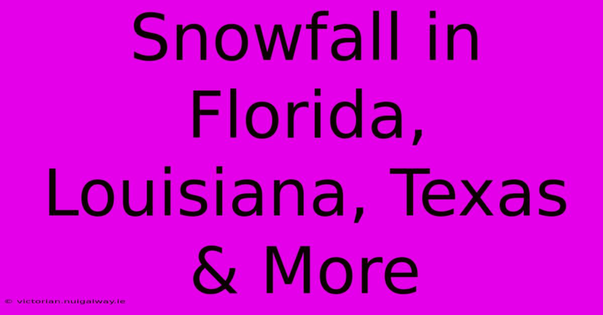 Snowfall In Florida, Louisiana, Texas & More