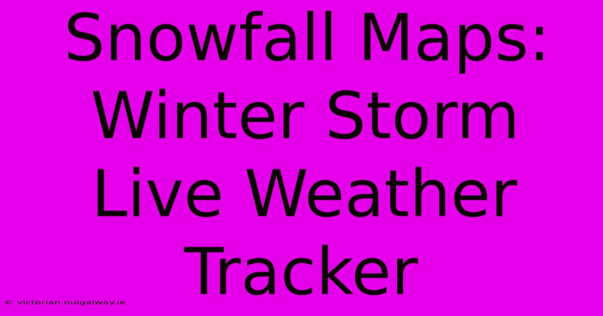 Snowfall Maps: Winter Storm Live Weather Tracker