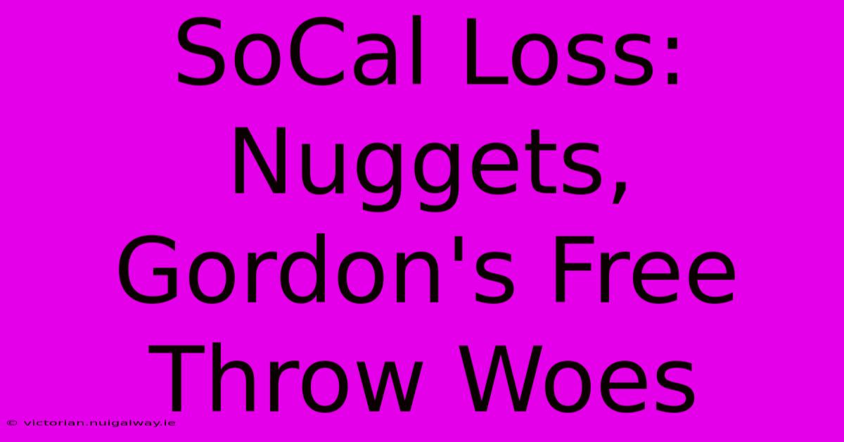 SoCal Loss: Nuggets, Gordon's Free Throw Woes