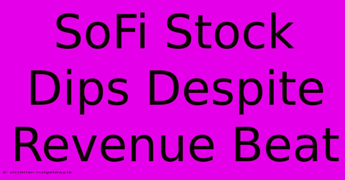 SoFi Stock Dips Despite Revenue Beat