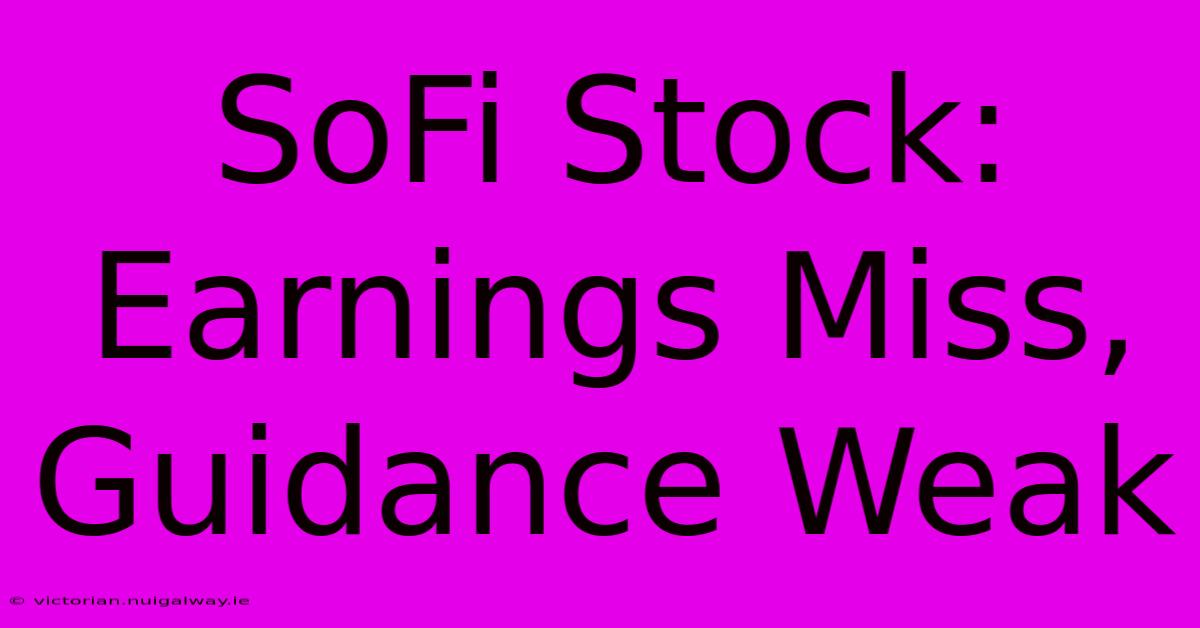 SoFi Stock: Earnings Miss, Guidance Weak