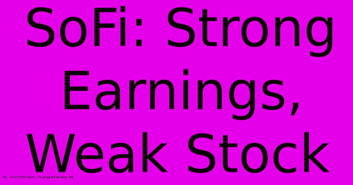 SoFi: Strong Earnings, Weak Stock