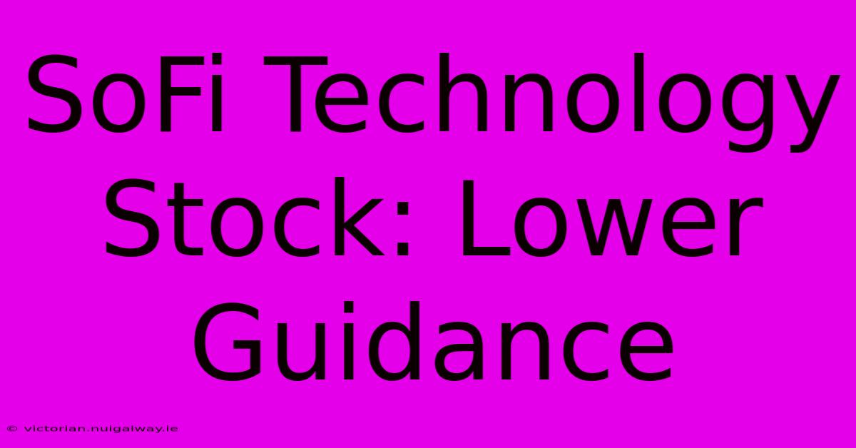 SoFi Technology Stock: Lower Guidance