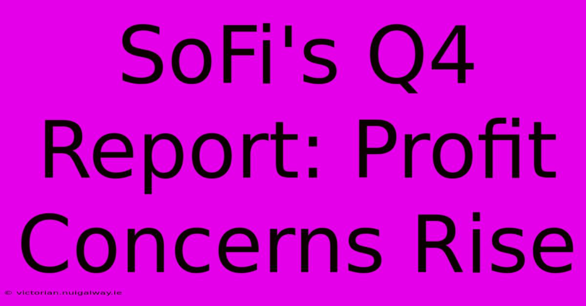 SoFi's Q4 Report: Profit Concerns Rise