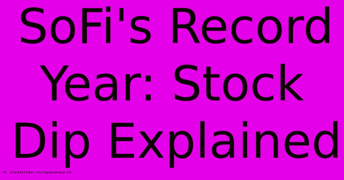 SoFi's Record Year: Stock Dip Explained