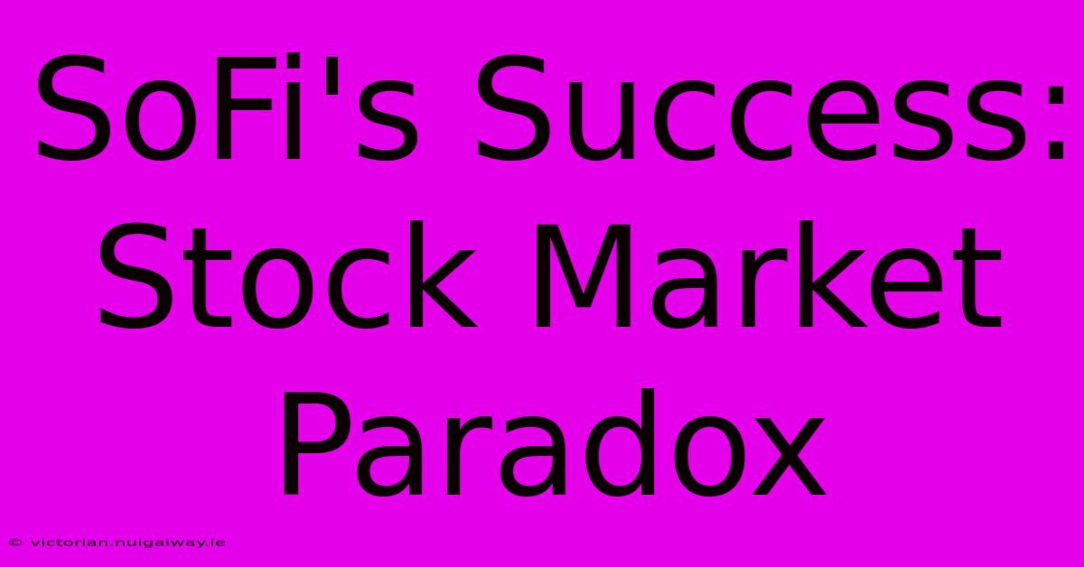 SoFi's Success: Stock Market Paradox