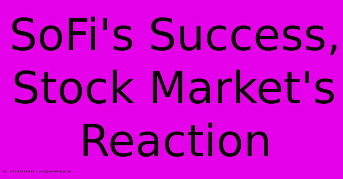 SoFi's Success, Stock Market's Reaction