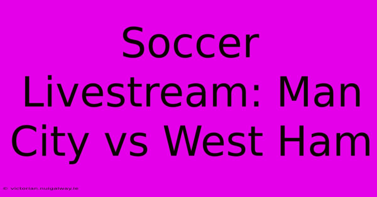 Soccer Livestream: Man City Vs West Ham