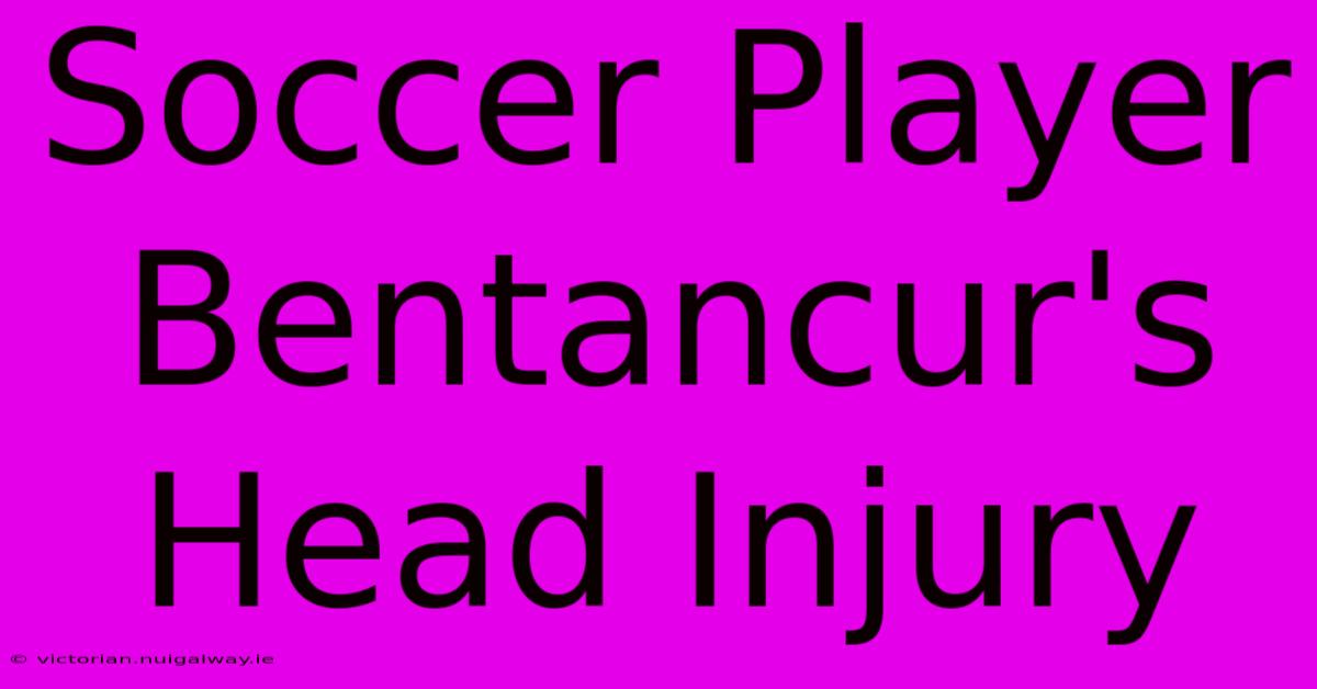 Soccer Player Bentancur's Head Injury